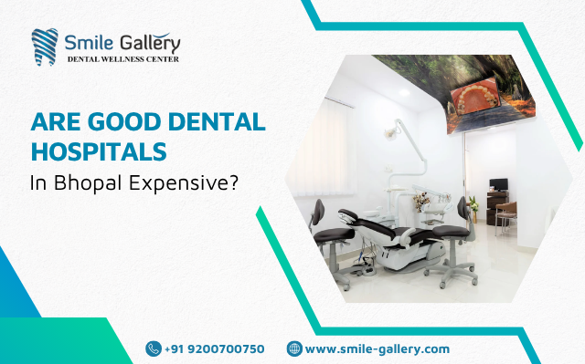 Are Good Dental Hospitals in Bhopal Expensive?