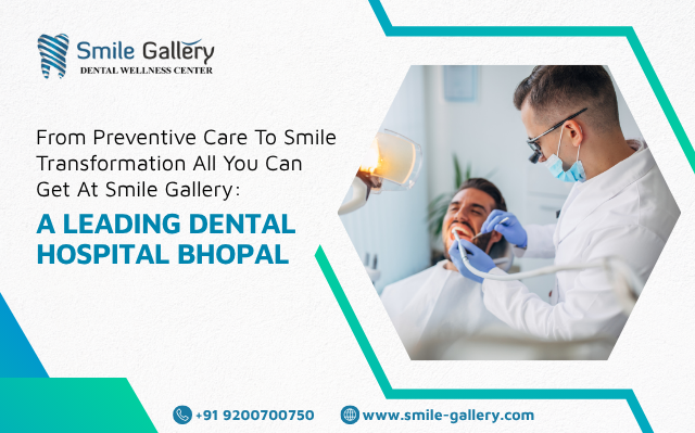 From Preventive Care to Smile Transformation, All You Can Get at Smile Gallery: A leading dental Hospital in Bhopal