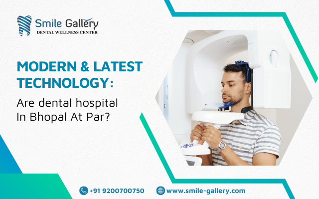 Modern & Latest Technology: Are Dental Hospitals in Bhopal At Par?