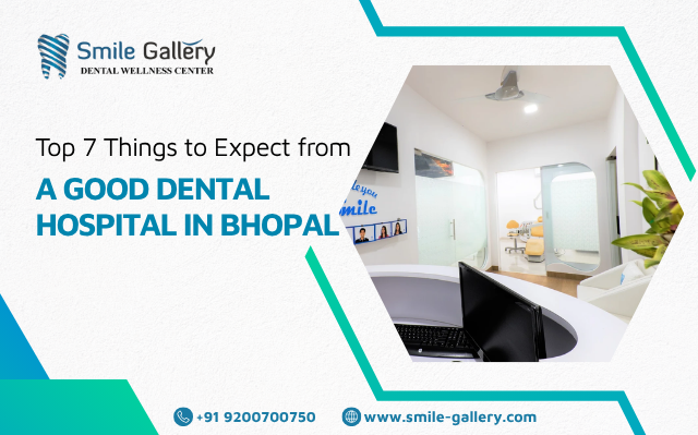 Top 7 Things to Expect from a Good Dental Hospital in Bhopal