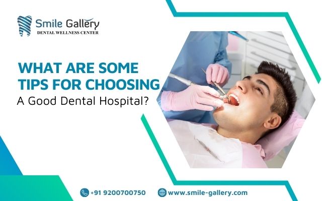What Are Some Tips For Choosing A Good Dental Hospital?