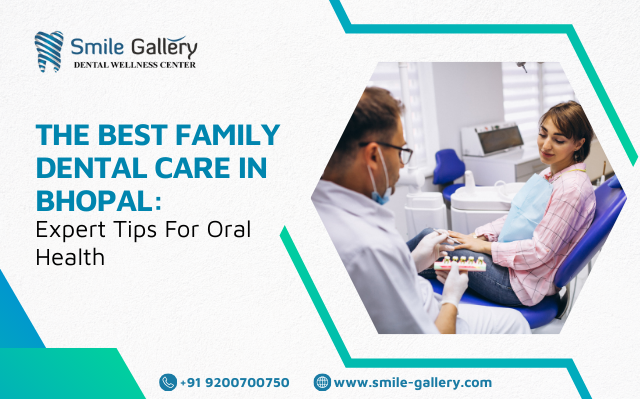 The Best Family Dental Care in Bhopal Expert Tips for Oral Health